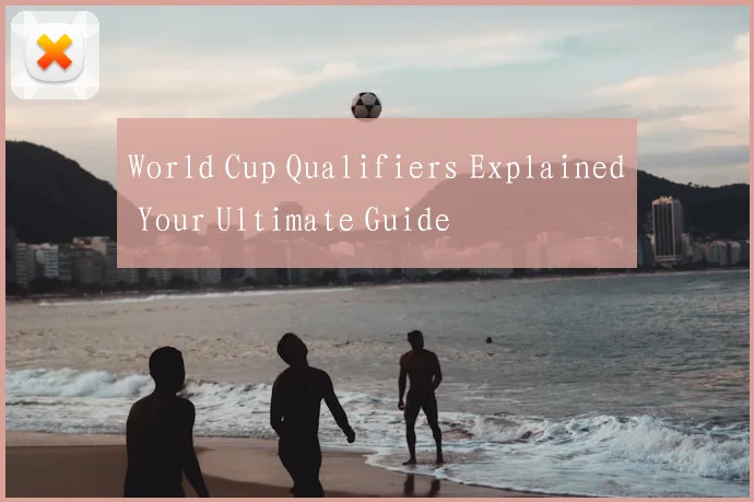 World Cup Qualifiers Explained Your Ultimate Guide