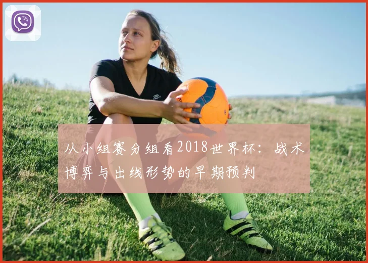 从小组赛分组看2018世界杯：战术博弈与出线形势的早期预判