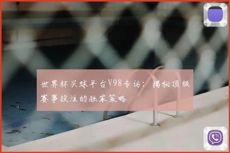 世界杯买球平台V98专访：揭秘顶级赛事投注的独家策略