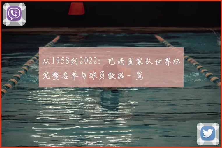 从1958到2022:巴西国家队世界杯完整名单与球员数据一览