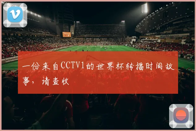 一份来自CCTV1的世界杯转播时间故事,请查收